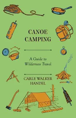 Canoe Camping - Un guide pour les voyages en pleine nature - Canoe Camping - A Guide to Wilderness Travel