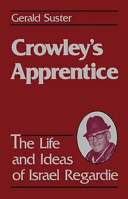 L'apprenti de Crowley : La vie et les idées d'Israël Regardie (américain) - Crowley's Apprentice: The Life and Ideas of Israel Regardie (American)