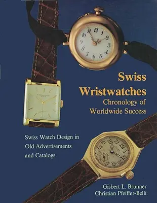 Montres-bracelets suisses : Chronologie du succès mondial - Swiss Wristwatches: Chronology of Worldwide Success