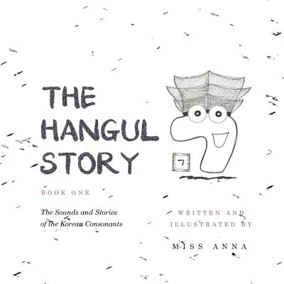 Le livre de l'histoire du Hangul 1 : Les sons et les histoires des consonnes coréennes - The Hangul Story Book 1: The Sounds and Stories of the Korean Consonants