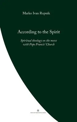 Selon l'Esprit : La théologie spirituelle en mouvement avec l'Église du pape François - According to the Spirit: Spiritual theology on the move with Pope Francis' Church