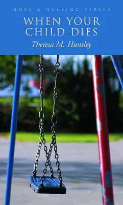 Quand votre enfant meurt : Des mots de guérison et d'espoir pour les parents en deuil - When Your Child Dies: Healing, Hopeful Words for Grieving Parents