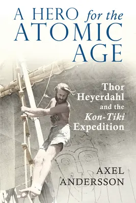 Un héros de l'ère atomique : Thor Heyerdahl et l'expédition Kon-Tiki - A Hero for the Atomic Age: Thor Heyerdahl and the Kon-Tiki Expedition