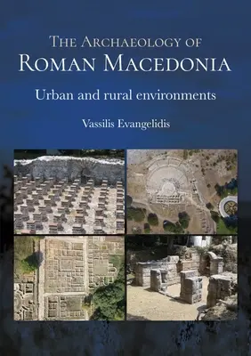 L'archéologie de la Macédoine romaine : Environnements urbains et ruraux - The Archaeology of Roman Macedonia: Urban and Rural Environments