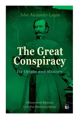 La grande conspiration : son origine et son histoire (édition illustrée) : Série Mémoires de la Guerre de Sécession - The Great Conspiracy: Its Origin and History (Illustrated Edition): Civil War Memories Series