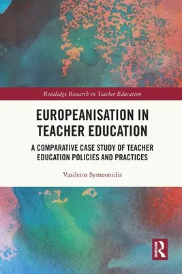 L'européanisation de la formation des enseignants : Une étude de cas comparative des politiques et pratiques de formation des enseignants - Europeanisation in Teacher Education: A Comparative Case Study of Teacher Education Policies and Practices