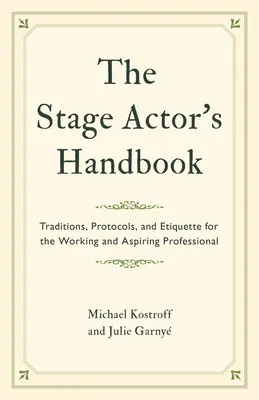 Le manuel de l'acteur de théâtre : Traditions, protocoles et étiquette pour les professionnels en activité ou en devenir - The Stage Actor's Handbook: Traditions, Protocols, and Etiquette for the Working and Aspiring Professional