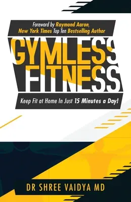 Fitness sans gymnase : Gardez la forme, chez vous, en seulement 15 minutes par jour ! - Gymless Fitness: Keep fit, at home, in just 15 minutes a day!