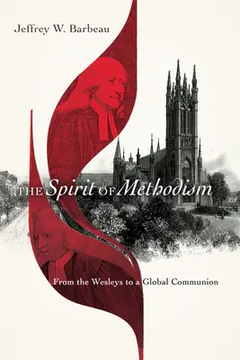 L'esprit du méthodisme : Des Wesley à la communion mondiale - The Spirit of Methodism: From the Wesleys to a Global Communion