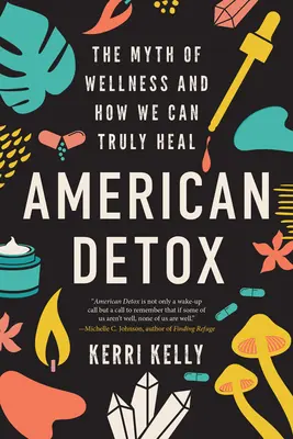 American Detox : Le mythe du bien-être et comment nous pouvons vraiment guérir - American Detox: The Myth of Wellness and How We Can Truly Heal