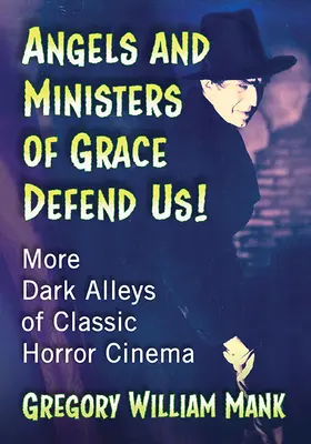 Les anges et les ministres de la grâce nous défendent : Plus d'allées sombres dans le cinéma d'horreur classique - Angels and Ministers of Grace Defend Us!: More Dark Alleys of Classic Horror Cinema