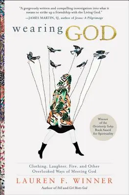 Porter Dieu : Le vêtement, le rire, le feu et d'autres façons méconnues de rencontrer Dieu - Wearing God: Clothing, Laughter, Fire, and Other Overlooked Ways of Meeting God
