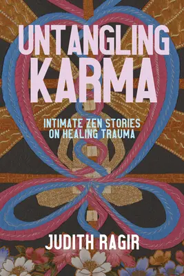 Démêler le karma : histoires zen intimes sur la guérison des traumatismes - Untangling Karma: Intimate Zen Stories on Healing Trauma