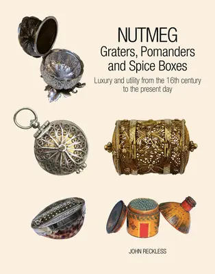 Muscade : Râpes, Pomanders et boîtes à épices : Luxe et utilité du XVIe siècle à nos jours - Nutmeg: Graters, Pomanders and Spice Boxes: Luxury and Utility from the 16th Century to the Present Day