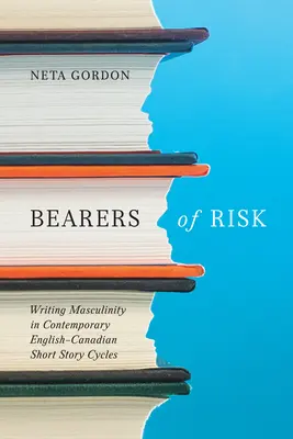 Porteurs de risques : l'écriture de la masculinité dans les cycles de nouvelles canadiens-anglais contemporains - Bearers of Risk: Writing Masculinity in Contemporary English-Canadian Short Story Cycles
