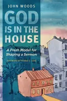 Dieu est dans la maison : Un nouveau modèle pour l'élaboration d'un sermon - God Is in the House: A Fresh Model for Shaping a Sermon