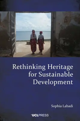 Repenser le patrimoine pour le développement durable : Cadres internationaux, impacts locaux - Rethinking Heritage for Sustainable Development: International Frameworks, Local Impacts