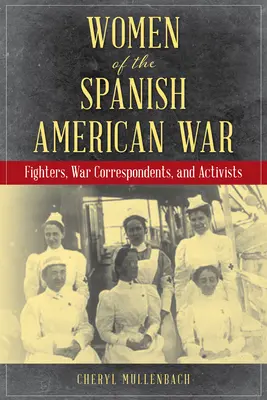 Les femmes de la guerre hispano-américaine : combattantes, correspondantes de guerre et militantes - Women of the Spanish-American War: Fighters, War Correspondents, and Activists