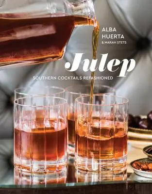 Julep : Les cocktails du Sud remis au goût du jour [Livre de recettes] - Julep: Southern Cocktails Refashioned [A Recipe Book]