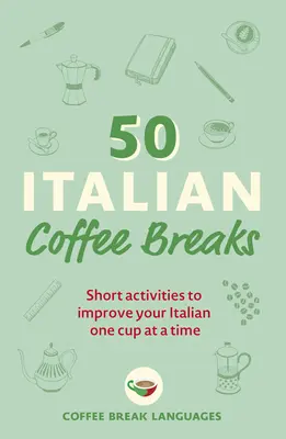 50 pauses café italiennes : De courtes activités pour améliorer votre italien, une tasse à la fois - 50 Italian Coffee Breaks: Short Activities to Improve Your Italian One Cup at a Time