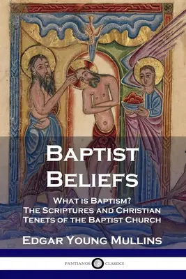 Croyances baptistes : Qu'est-ce que le baptême ? Les Écritures et les principes chrétiens de l'Église baptiste - Baptist Beliefs: What is Baptism? The Scriptures and Christian Tenets of the Baptist Church