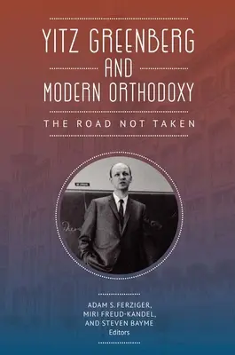 Yitz Greenberg et l'orthodoxie moderne : Le chemin non parcouru - Yitz Greenberg and Modern Orthodoxy: The Road Not Taken