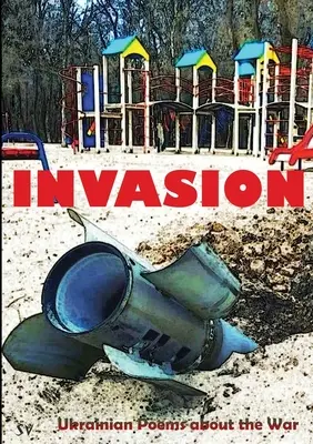 Invasion : Poèmes ukrainiens sur la guerre - Invasion: Ukrainian Poems about the War