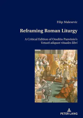 Recadrer la liturgie romaine : Une édition critique du Vetusti Aliquot Rituales Libri d'Onofrio Panvinio - Reframing Roman Liturgy: A Critical Edition of Onofrio Panvinio's Vetusti Aliquot Rituales Libri