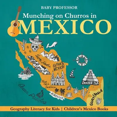Munching on Churros in Mexico - Geography Literacy for Kids Children's Mexico Books (livres pour enfants sur le Mexique) - Munching on Churros in Mexico - Geography Literacy for Kids Children's Mexico Books