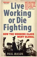 Vivre en travaillant ou mourir en combattant - Comment la classe ouvrière s'est mondialisée - Live Working or Die Fighting - How The Working Class Went Global