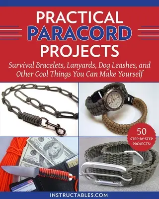 Projets Paracord pratiques : Bracelets de survie, lanières, laisses pour chiens et autres objets sympas à fabriquer soi-même - Practical Paracord Projects: Survival Bracelets, Lanyards, Dog Leashes, and Other Cool Things You Can Make Yourself