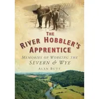 Apprenti fluvial - Souvenirs du travail sur la Severn et la Wye - River Hobbler's Apprentice - Memories of Working the Severn and Wye