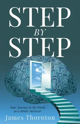 STEP...by...STEP : Votre voyage dans mon monde en tant que survivant d'un accident vasculaire cérébral (AVC) - STEP...by...STEP: Your Journey to My World as a Stroke Survivor