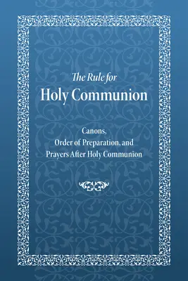 La règle de la sainte communion : Canons, ordre de préparation et prières après la sainte communion - The Rule for Holy Communion: Canons, Order of Preparation, and Prayers After Holy Communion