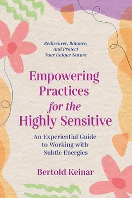 Pratiques d'autonomisation pour les personnes très sensibles : Un guide expérimental pour travailler avec les énergies subtiles - Empowering Practices for the Highly Sensitive: An Experiential Guide to Working with Subtle Energies