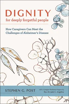 Dignité pour les personnes souffrant d'un oubli profond : comment les aidants peuvent relever les défis de la maladie d'Alzheimer - Dignity for Deeply Forgetful People: How Caregivers Can Meet the Challenges of Alzheimer's Disease