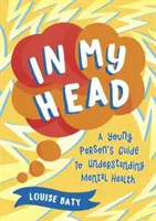 Dans ma tête - Guide du jeune pour comprendre la santé mentale - In My Head - A Young Person's Guide to Understanding Mental Health