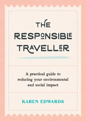 Le voyageur responsable : Un guide pratique pour réduire votre impact environnemental et social - The Responsible Traveller: A Practical Guide to Reducing Your Environmental and Social Impact