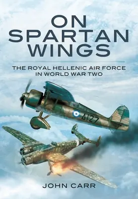 Sur des ailes spartiates : L'armée de l'air royale hellénique pendant la Seconde Guerre mondiale - On Spartan Wings: The Royal Hellenic Air Force in World War Two