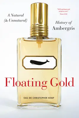 L'or flottant : Une histoire naturelle (et non naturelle) de l'ambre gris - Floating Gold: A Natural (and Unnatural) History of Ambergris
