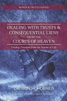 Traiter avec les trusts et les privilèges consécutifs des tribunaux du Ciel : Trouver la liberté dans les tempêtes de la vie - Dealing with Trusts & Consequential Liens from the Courts of Heaven: Finding Freedom from the Storms of Life