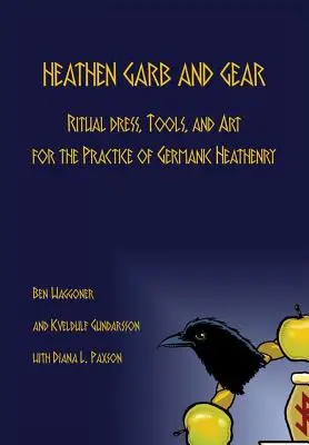 Heathen Garb and Gear : Tenue, outils et art rituels pour la pratique de la païenne germanique - Heathen Garb and Gear: Ritual Dress, Tools, and Art for the Practice of Germanic Heathenry