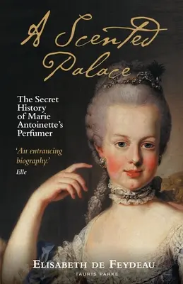 Un palais parfumé : L'histoire secrète du parfumeur de Marie-Antoinette - A Scented Palace: The Secret History of Marie Antoinette's Perfumer