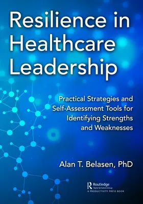 La résilience dans le leadership en soins de santé : Stratégies pratiques et outils d'auto-évaluation pour identifier les forces et les faiblesses - Resilience in Healthcare Leadership: Practical Strategies and Self-Assessment Tools for Identifying Strengths and Weaknesses
