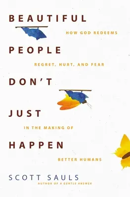 Les belles personnes ne sont pas le fruit du hasard : Comment Dieu rachète les regrets, les blessures et la peur pour en faire de meilleurs êtres humains - Beautiful People Don't Just Happen: How God Redeems Regret, Hurt, and Fear in the Making of Better Humans