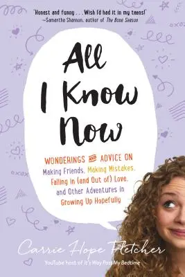 Tout ce que je sais maintenant : Les merveilles et les conseils pour se faire des amis, faire des erreurs, tomber amoureux (et hors de l'amour), et autres aventures de la croissance. - All I Know Now: Wonderings and Advice on Making Friends, Making Mistakes, Falling in (and Out Of) Love, and Other Adventures in Growin