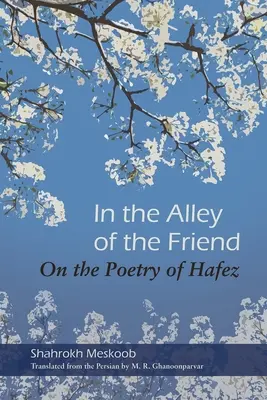 Dans l'allée de l'ami : La poésie de Hafez - In the Alley of the Friend: On the Poetry of Hafez