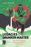 Legacies of the Drunken Master : La politique du corps dans les films comiques de kung-fu de Hong Kong - Legacies of the Drunken Master: Politics of the Body in Hong Kong Kung Fu Comedy Films