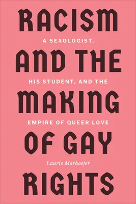 Racism and the Making of Gay Rights (Le racisme et les droits des homosexuels) : Un sexologue, son élève et l'empire de l'amour homosexuel - Racism and the Making of Gay Rights: A Sexologist, His Student, and the Empire of Queer Love