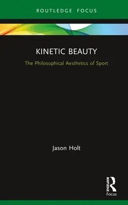 Beauté cinétique : L'esthétique philosophique du sport - Kinetic Beauty: The Philosophical Aesthetics of Sport